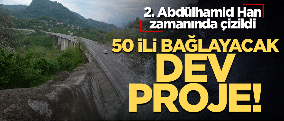 Karadeniz ile Akdeniz’i birbirine bağlayacak dev proje!