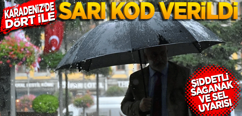 Karadeniz'de 4 ile sarı kod verildi! Şiddetli sağanak ve sel uyarısı