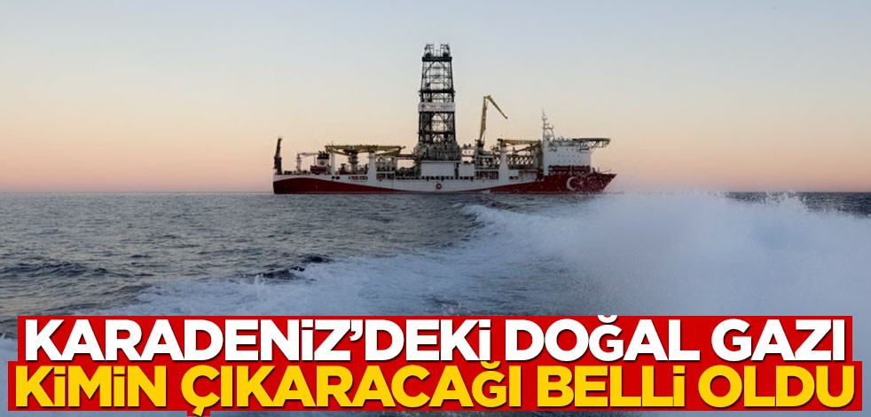 Karadeniz’de bulunan doğal gazı kimin çıkaracağı belli oldu