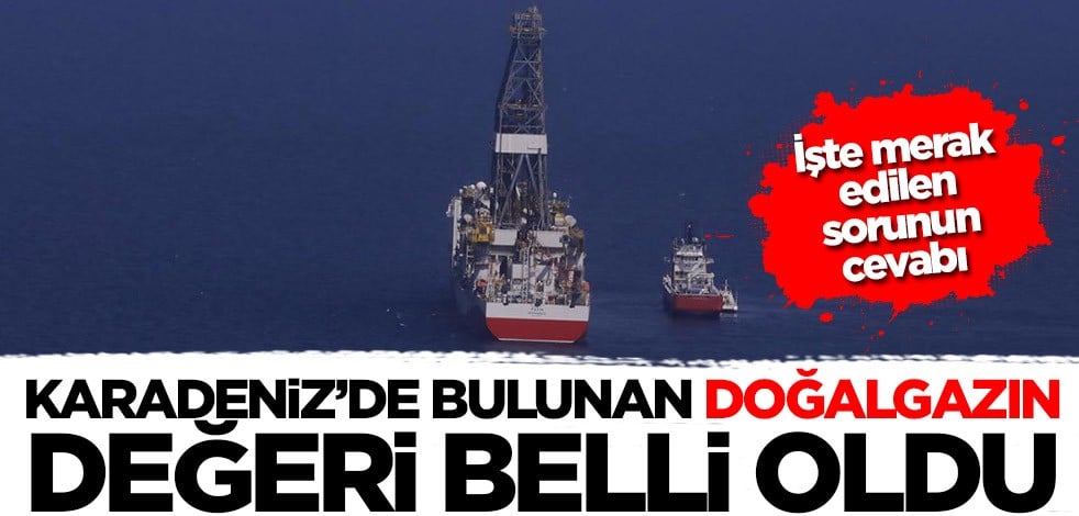 Karadeniz'de bulunan doğalgazın değeri belli oldu