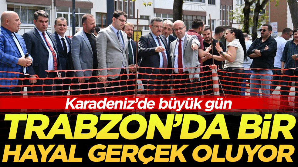 Karadeniz’de büyük gün: Trabzon'da bir hayal gerçek oluyor!