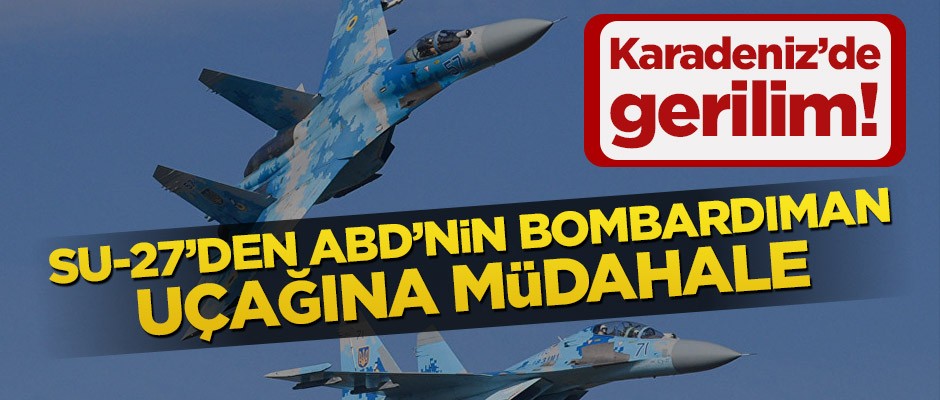 Karadeniz’de gerilim! Su-27’den ABD’nin bombardıman uçağına müdahale