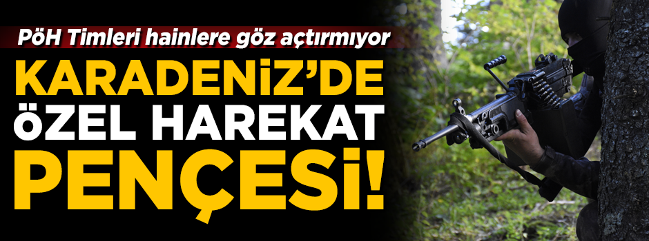Karadeniz'de Özel Harekat pençesi! PÖH Timleri, PKK'lı hainlere göz açtırmıyor