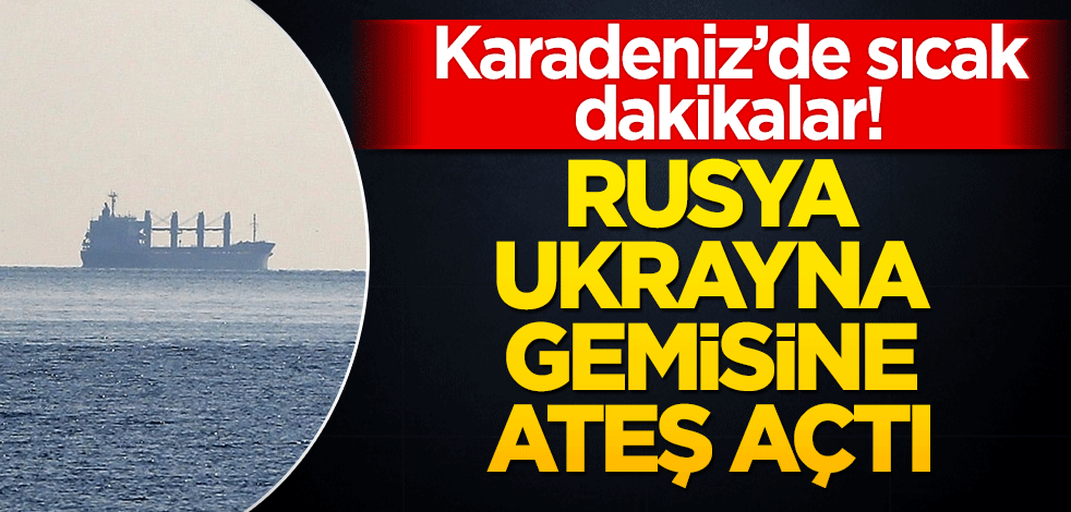 Karadeniz'de sıcak dakikalar! Rusya'dan Ukrayna’daki limana giden kargo gemisine uyarı atışı