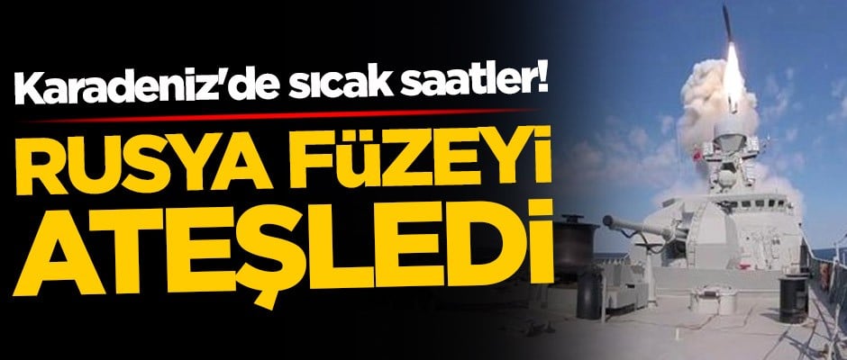 Karadeniz'de sıcak saatler! Rusya füzeyi ateşledi