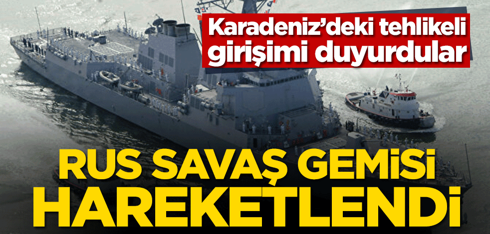 Karadeniz'de tehlikeli girişimi duyurdular! Rus savaş gemileri hareketlendi
