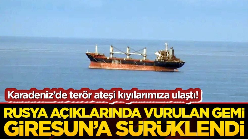 Karadeniz’de terör ateşi kıyılarımıza ulaştı! Rusya açıklarında vurulan gemi sürüklenip kıyılarımıza demirledi: