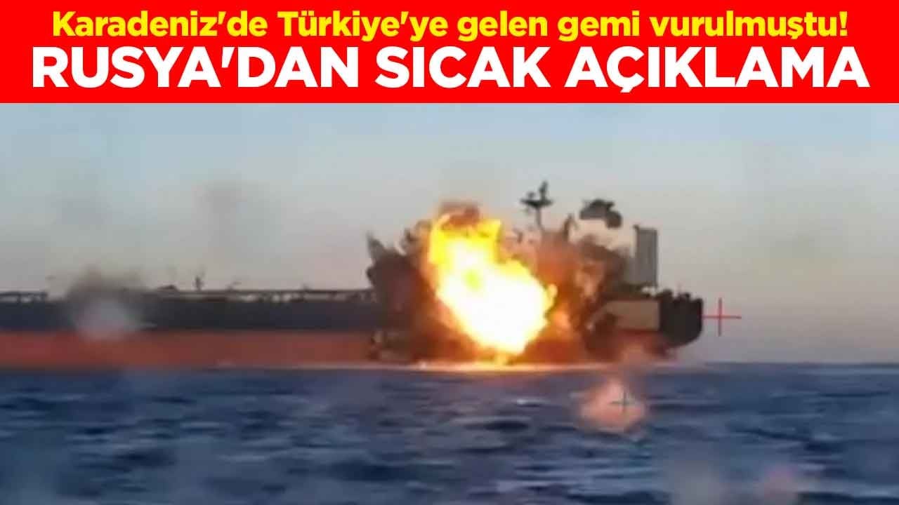 Karadeniz'de Türkiye'ye gelen gemi vurulmuştu! Rusya'dan sıcak açıklama