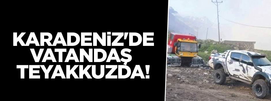 Karadeniz'de vatandaş teyakkuzda!