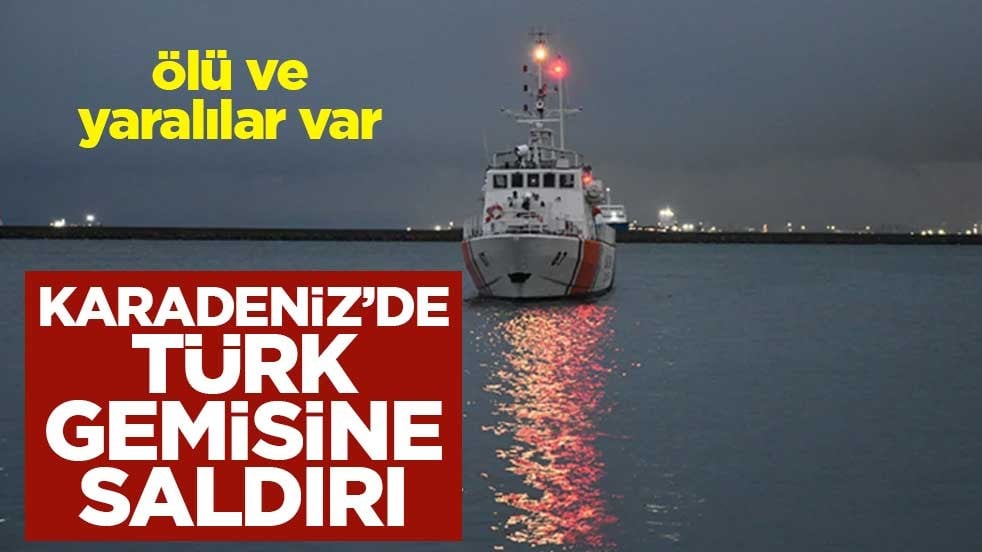 Karadeniz’de Türk gemisine saldırı: Ölü ve yaralılar var