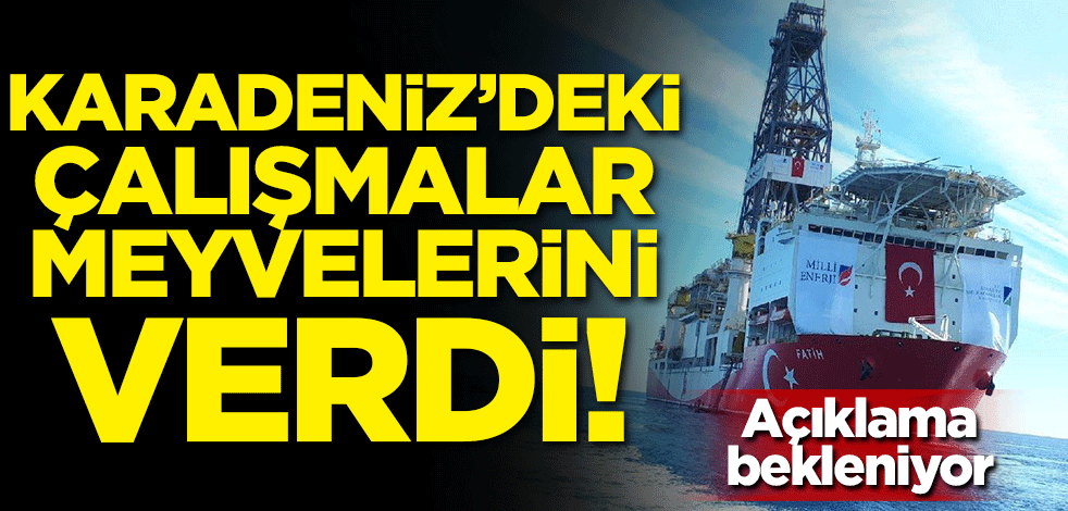 Karadeniz'deki çalışmalar meyvelerini verdi! Açıklama bekleniyor