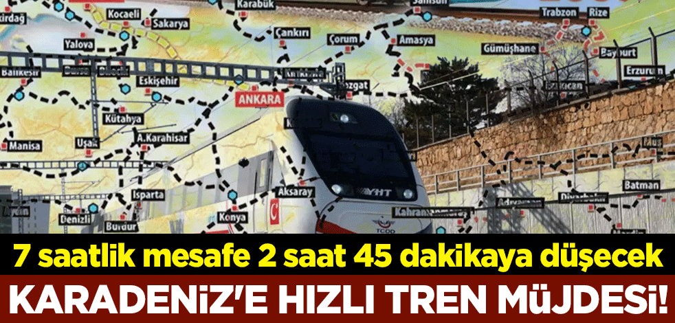 Karadeniz'e hızlı tren müjdesi! Ankara-Samsun arası 2 saat 45 dakikaya düşecek