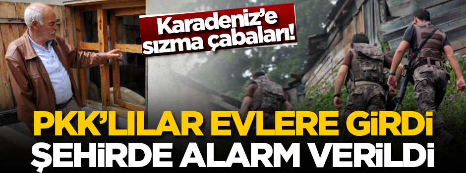 Karadeniz'e sızma çabaları! PKK'lılar evlere girdi... Şehirde alarm verildi