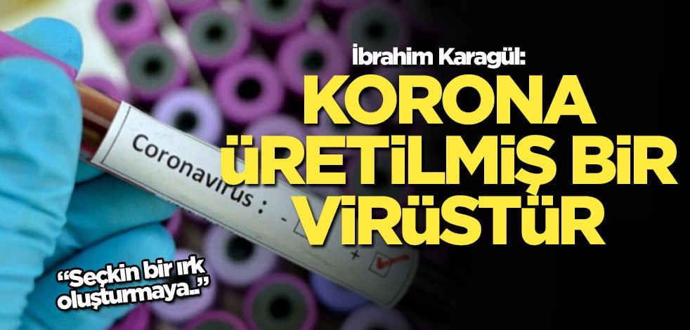 Karagül: Korona üretilmiş bir virüstür