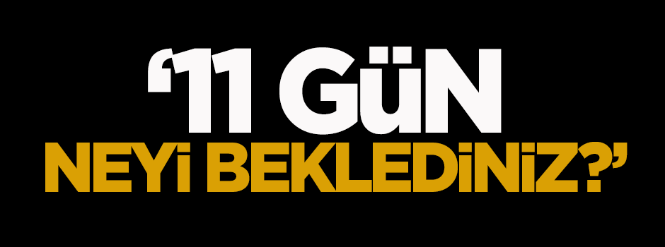 Karahasanoğlu: 11 gün neyi beklediniz?