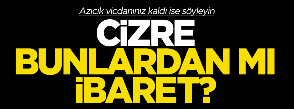 Karahasanoğlu: Cizre bunlardan mı ibaret?