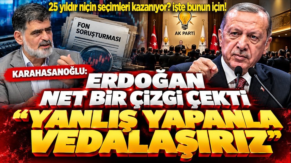 Karahasanoğlu: Erdoğan net bir çizgi çekti “Yanlış yapanla vedalaşırız”
