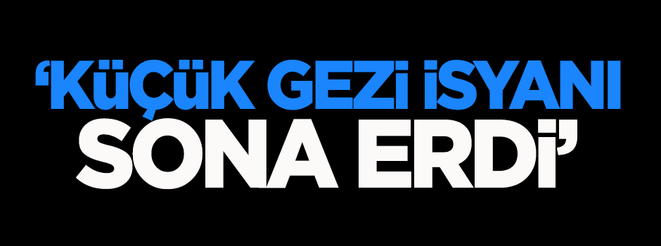 Karahasanoğlu: Küçük Gezi isyanı sona erdi