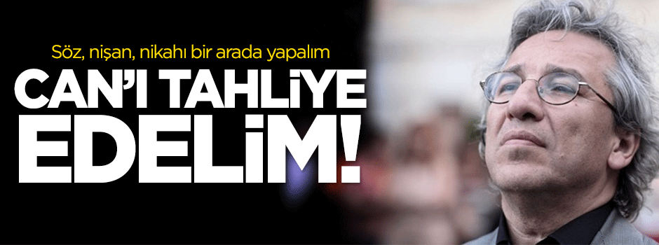 Karahasanoğlu: Söz, nişan, nikahı bir arada yapalım, Can’ı tahliye edelim!