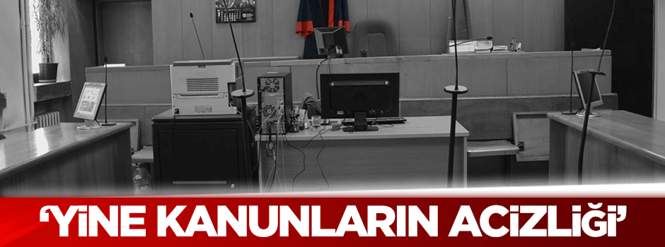 Karahasanoğlu: Yine kanunların acizliği