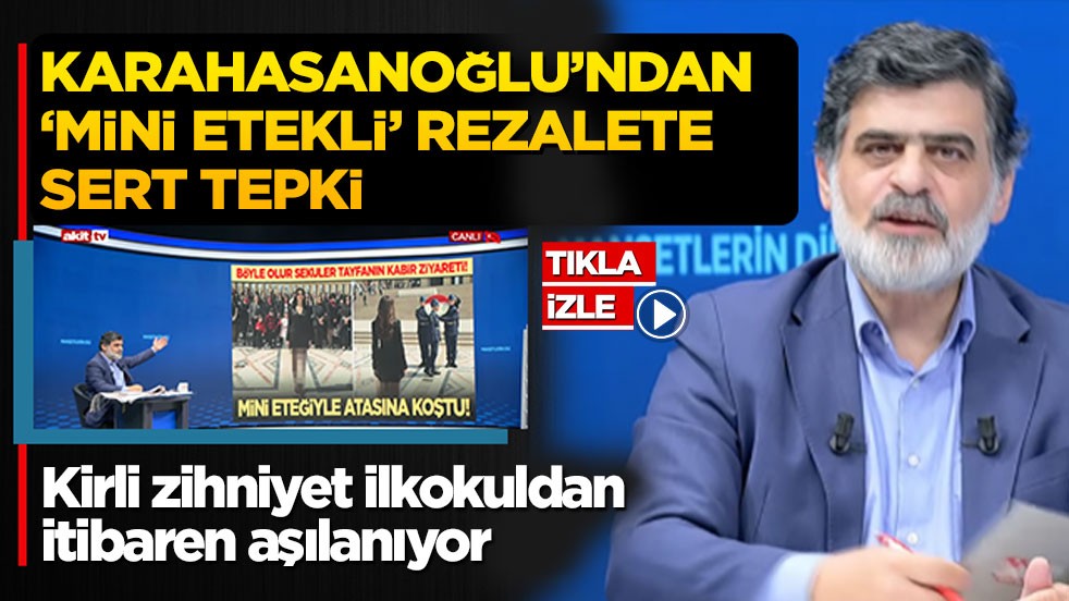 Karahasanoğlu'ndan 'mini etekli' rezalete sert tepki: Kirli zihniyet ilkokuldan itibaren aşılanıyor