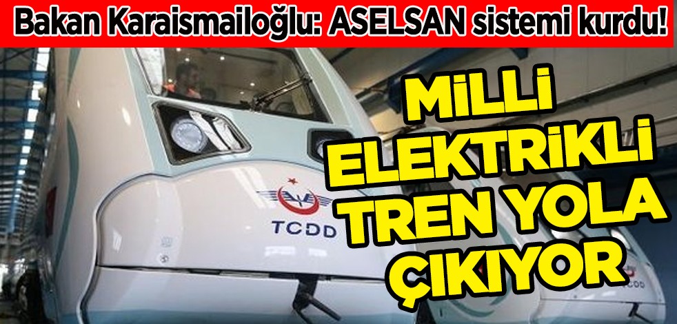 Karaismailoğlu: ASELSAN sistemi kurdu, dünyaya satacağız! Milli Elektrikli Tren'le yolcu taşımaya başlayacağız