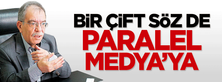 Karakaya: Bir çift söz de, Paralel Medya’ya...