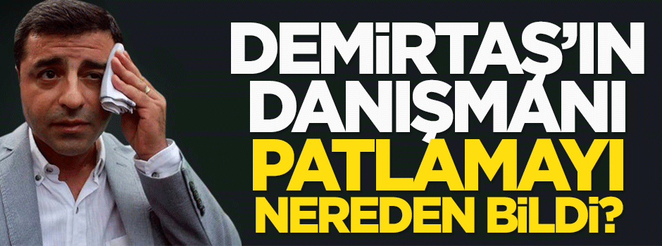 Karakaya: Demirtaş'ın danışmanı patlamayı nereden bildi?