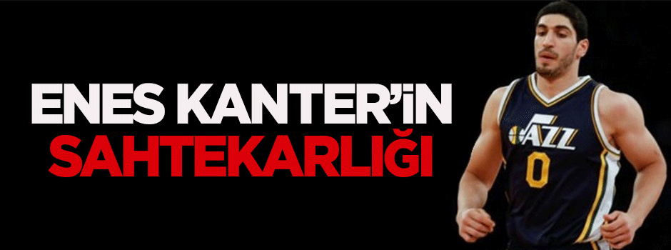 Karakaya: Enes Kanter'in sahtekarlığı