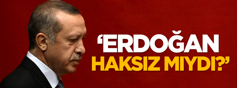 Karakaya: Erdoğan haksız mıydı?