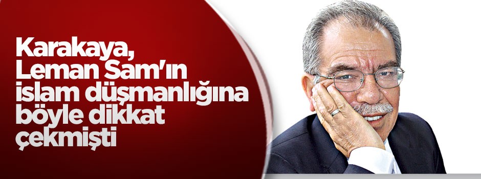 Karakaya, Leman Sam'ın İslam düşmanlığına böyle dikkat çekmişti