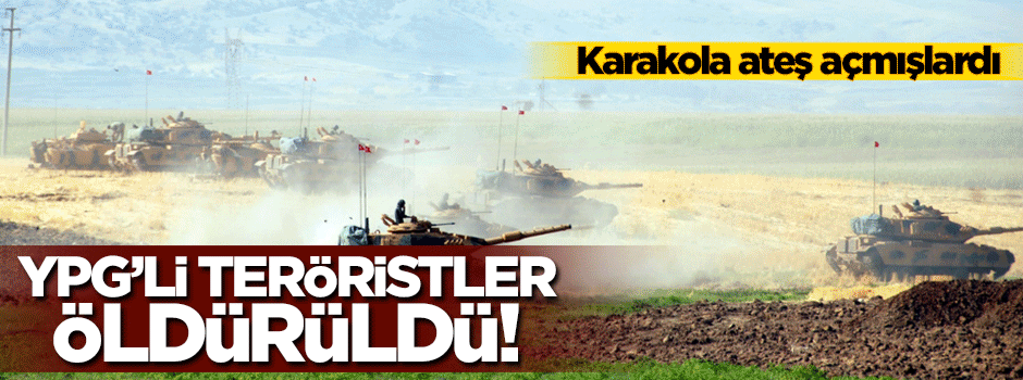 Karakola ateş açan YPG'li teröristler öldürüldü