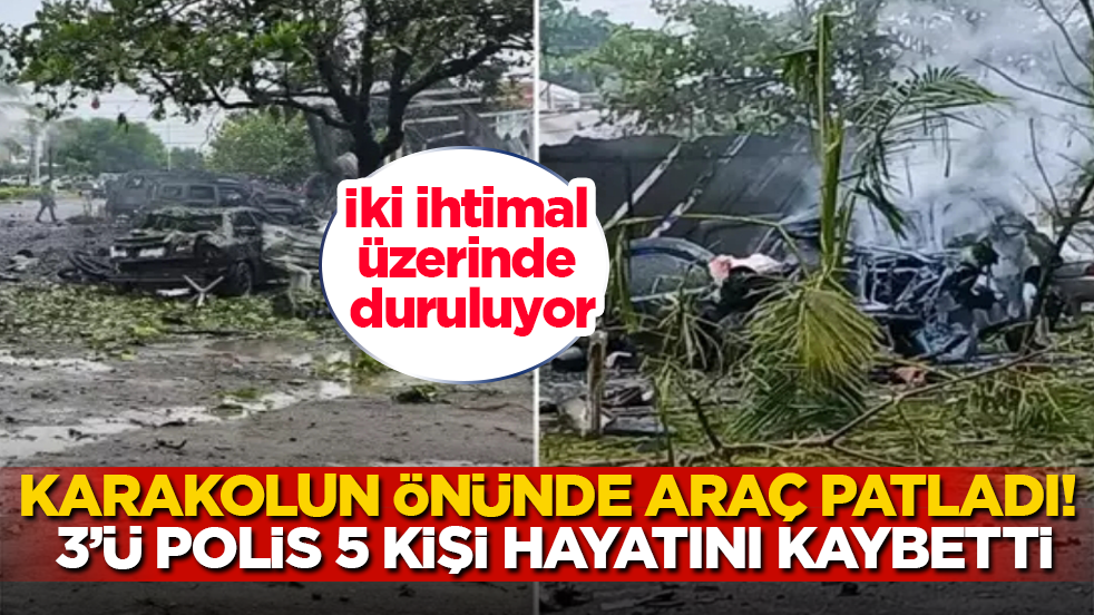 Karakolun önünde araç patladı! 3’ü polis 5 kişi hayatını kaybetti! İki ihtimal üzerinde duruluyor