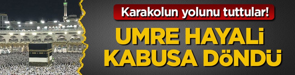 Karakolun yolunu tuttular! Umre hayali kabusa döndü