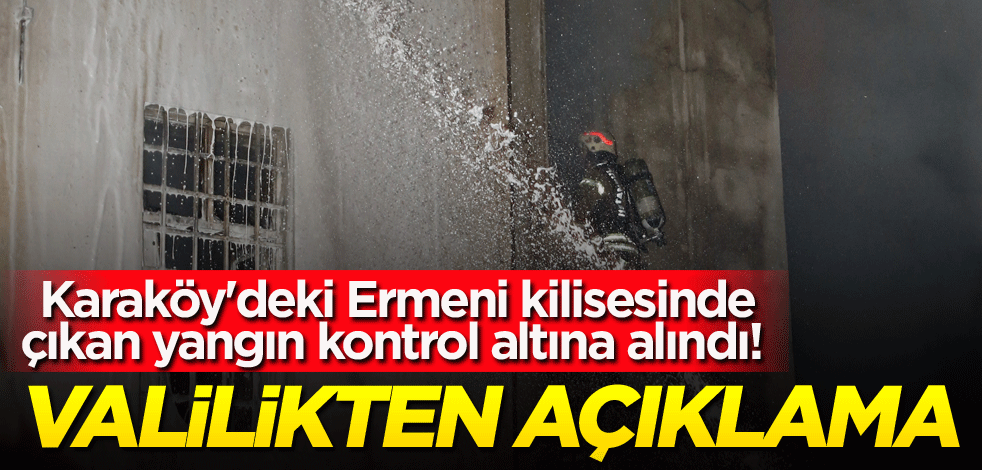 Karaköy'deki Ermeni kilisesinde çıkan yangın kontrol altına alındı! Valilikten açıklama