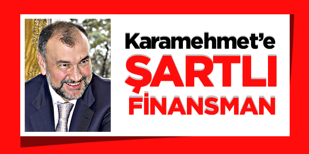 ‘Karamehmet’e şartlı finansman