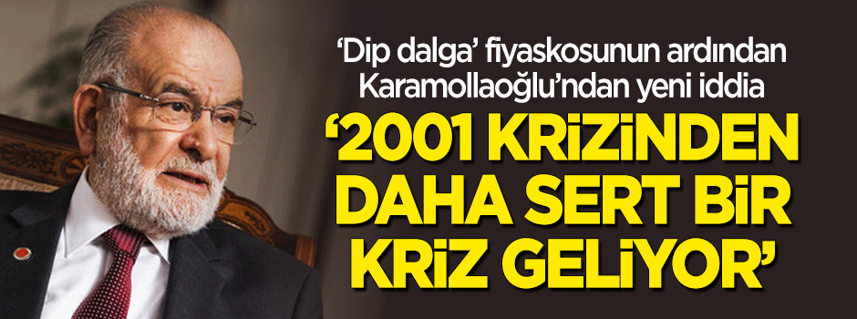 Karamollaoğlu: 2001 krizinden daha sert bir kriz geliyor