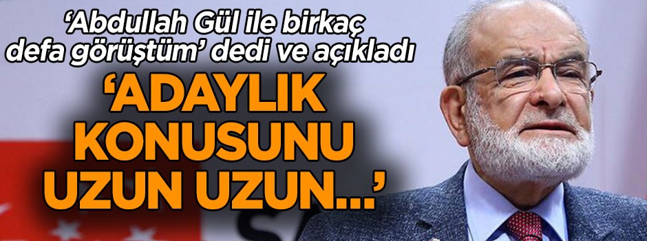 Karamollaoğlu açıkladı… ‘Abdullah Gül ile birkaç defa görüştüm, adaylık konusu uzun uzun…’