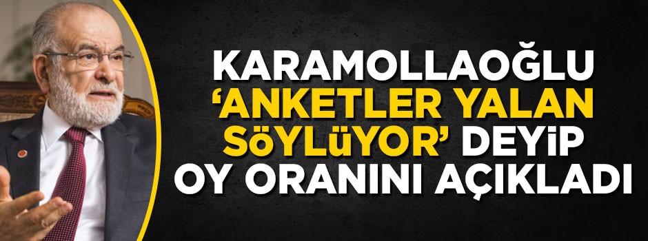 Karamollaoğlu 'anketler yalan söylüyor' deyip oy oranını açıkladı!