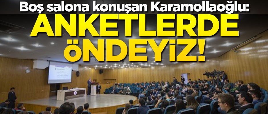 Karamollaoğlu boş salona seslendi: Anketlerde öndeyiz