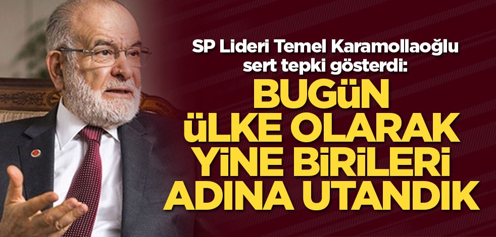 Karamollaoğlu: Bugün ülke olarak yine birileri adına utandık