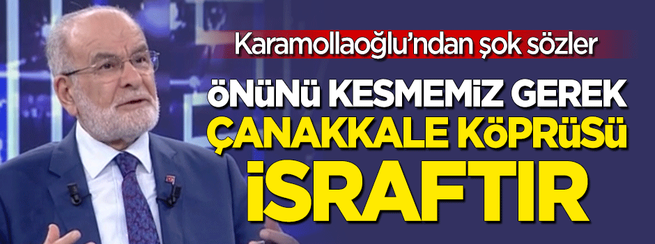 Karamollaoğlu: Çanakkale Köprüsü israftır