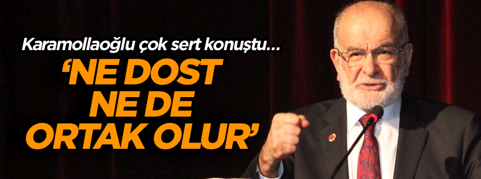 Karamollaoğlu çok sert konuştu… ‘Ne dost ne de ortak olur’