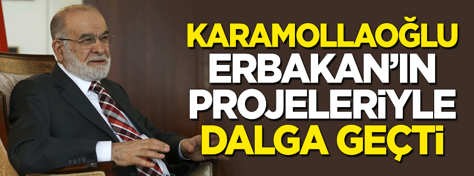 Karamollaoğlu, Erbakan'ın projeleriyle dalga geçti