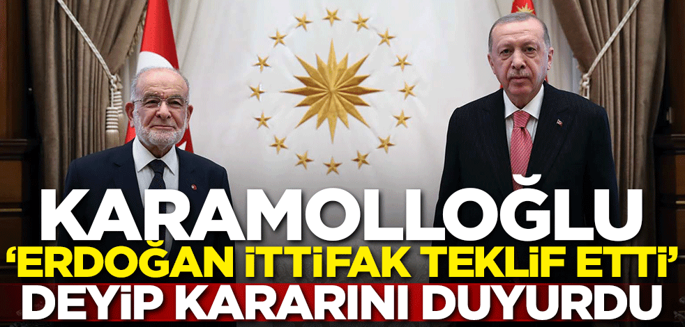 Karamollaoğlu 'Erdoğan ittifak teklif etti' deyip kararını duyurdu