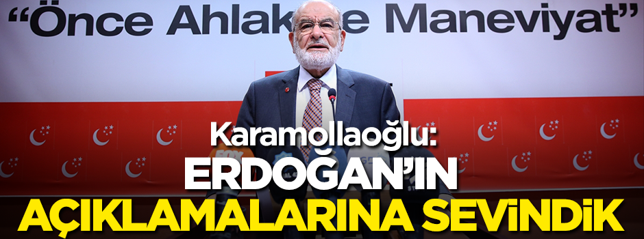 Karamollaoğlu: Erdoğan'ın açıklamalarına sevindik