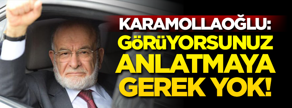 Karamollaoğlu: Görüyorsunuz, anlatmaya gerek yok