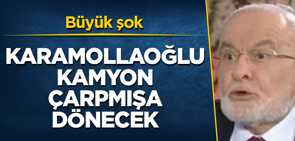 Karamollaoğlu kamyon çarpmışa dönecek! Büyük şok