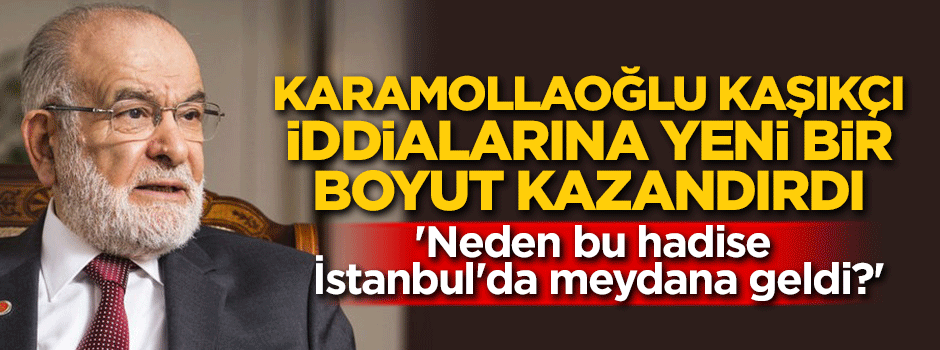 Karamollaoğlu Kaşıkçı iddialarına yeni bir boyut kazandırdı