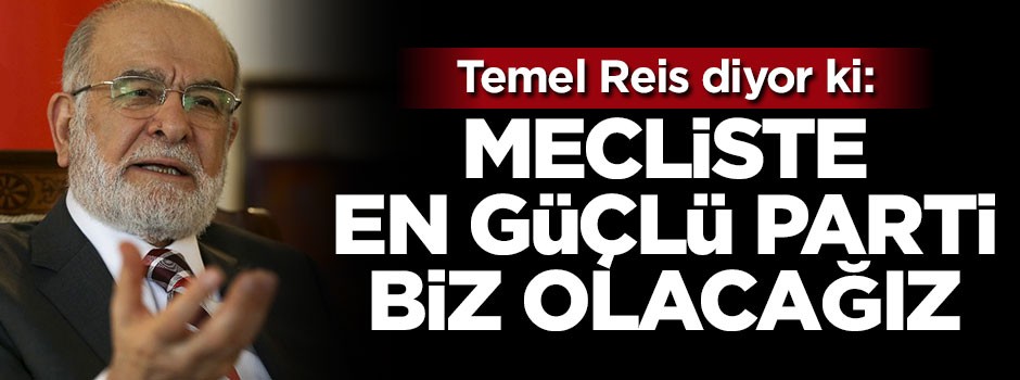 Karamollaoğlu: Mecliste en güçlü parti olacağız